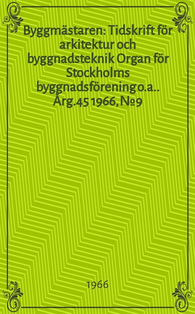 Byggmästaren : Tidskrift för arkitektur och byggnadsteknik Organ för Stockholms byggnadsförening [o.a.]. Årg.45 1966, №9