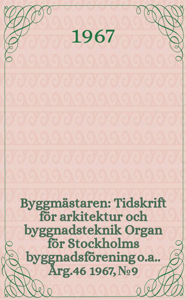 Byggmästaren : Tidskrift för arkitektur och byggnadsteknik Organ för Stockholms byggnadsförening [o.a.]. Årg.46 1967, №9