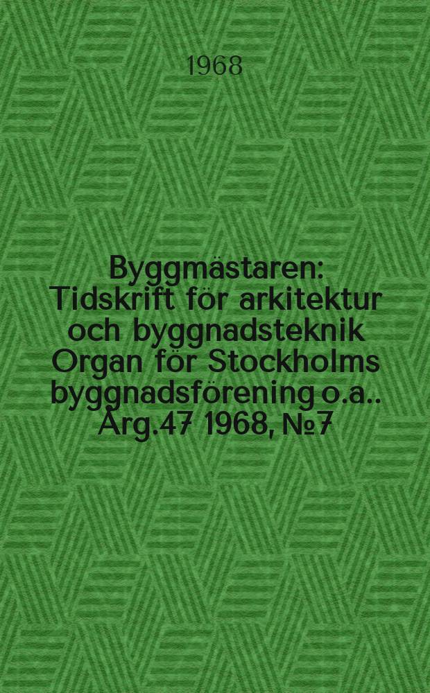 Byggmästaren : Tidskrift för arkitektur och byggnadsteknik Organ för Stockholms byggnadsförening [o.a.]. Årg.47 1968, №7