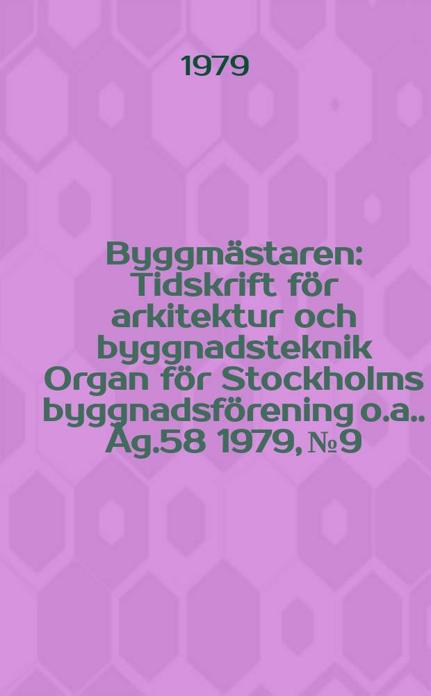 Byggmästaren : Tidskrift för arkitektur och byggnadsteknik Organ för Stockholms byggnadsförening [o.a.]. Åg.58 1979, №9