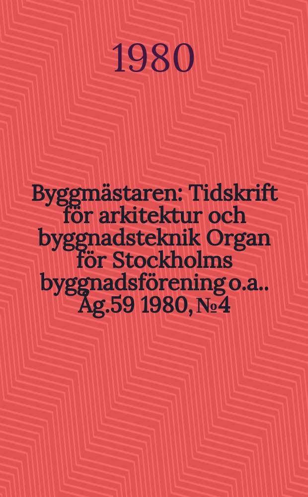 Byggmästaren : Tidskrift för arkitektur och byggnadsteknik Organ för Stockholms byggnadsförening [o.a.]. Åg.59 1980, №4