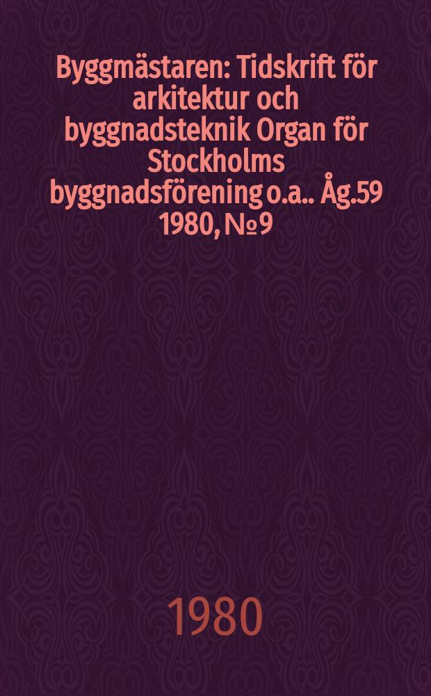 Byggmästaren : Tidskrift för arkitektur och byggnadsteknik Organ för Stockholms byggnadsförening [o.a.]. Åg.59 1980, №9