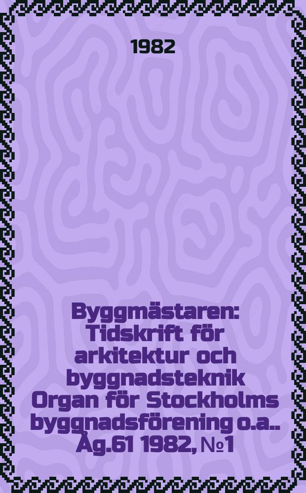 Byggmästaren : Tidskrift för arkitektur och byggnadsteknik Organ för Stockholms byggnadsförening [o.a.]. Åg.61 1982, №1/2