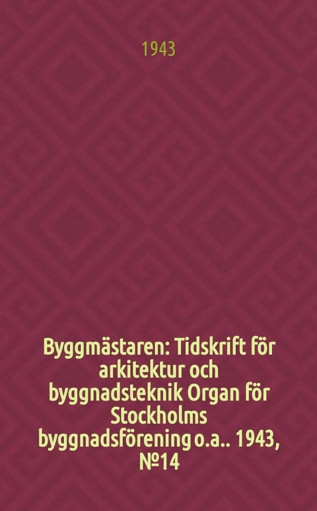 Byggmästaren : Tidskrift för arkitektur och byggnadsteknik Organ för Stockholms byggnadsförening [o.a.]. 1943, №14
