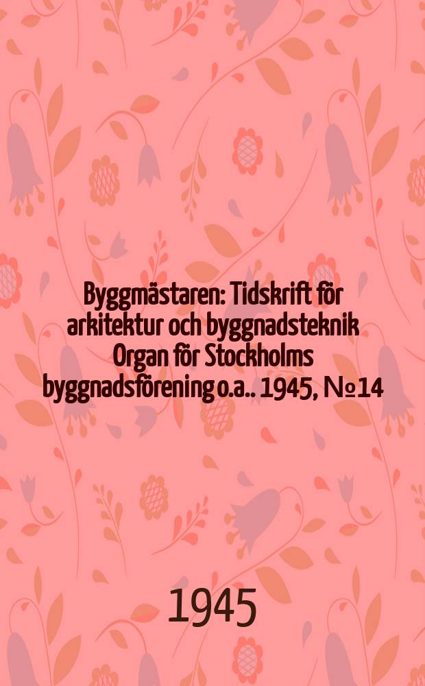 Byggmästaren : Tidskrift för arkitektur och byggnadsteknik Organ för Stockholms byggnadsförening [o.a.]. 1945, №14