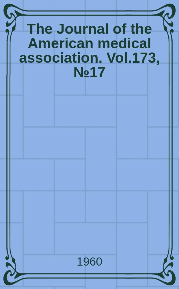 The Journal of the American medical association. Vol.173, №17