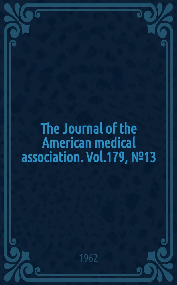 The Journal of the American medical association. Vol.179, №13
