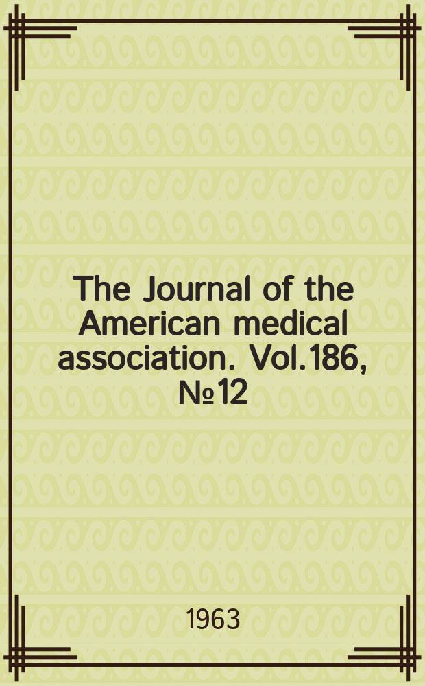 The Journal of the American medical association. Vol.186, №12