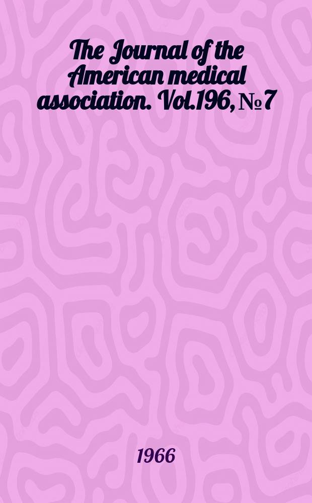 The Journal of the American medical association. Vol.196, №7