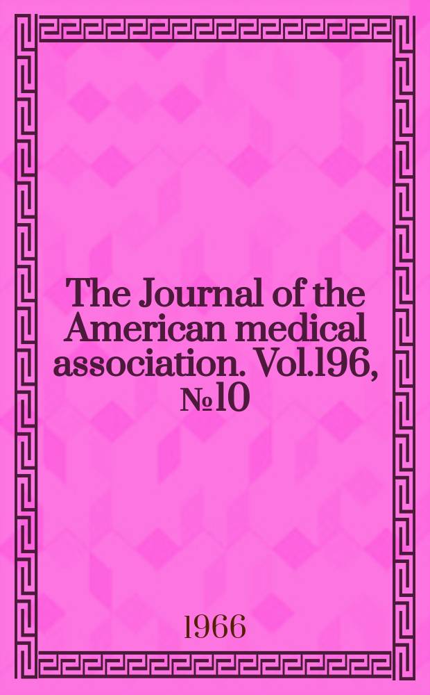 The Journal of the American medical association. Vol.196, №10