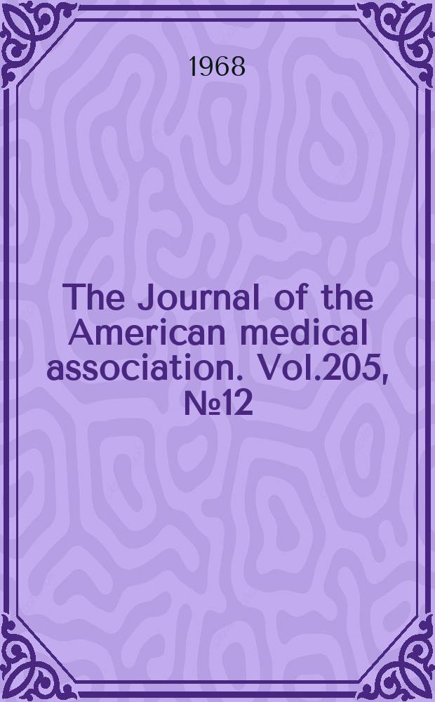 The Journal of the American medical association. Vol.205, №12