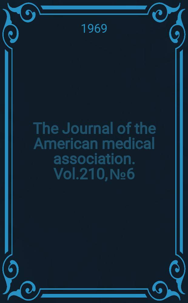 The Journal of the American medical association. Vol.210, №6