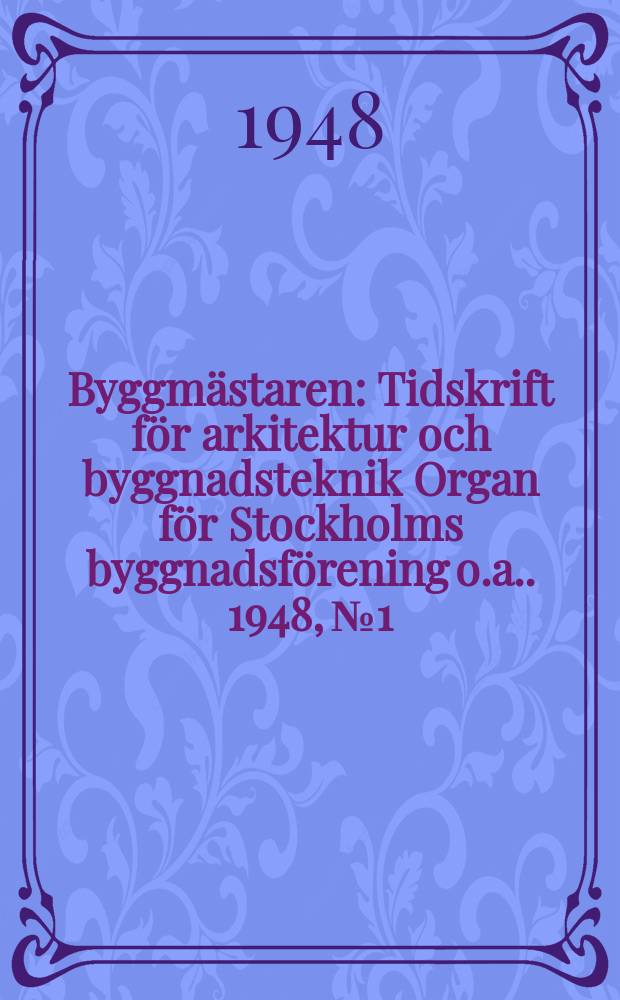 Byggmästaren : Tidskrift för arkitektur och byggnadsteknik Organ för Stockholms byggnadsförening [o.a.]. 1948, №1