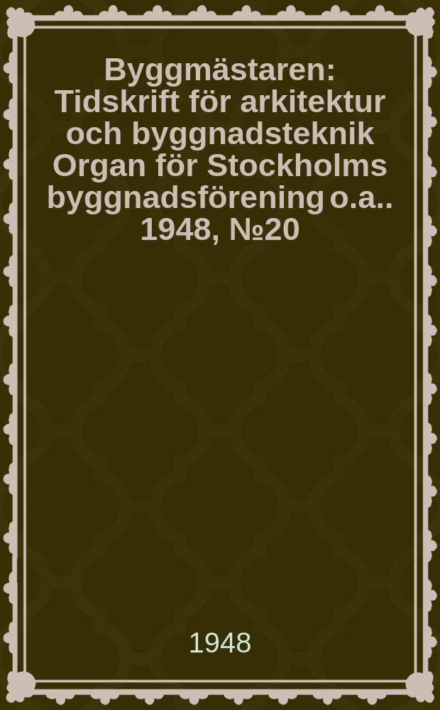 Byggmästaren : Tidskrift för arkitektur och byggnadsteknik Organ för Stockholms byggnadsförening [o.a.]. 1948, №20