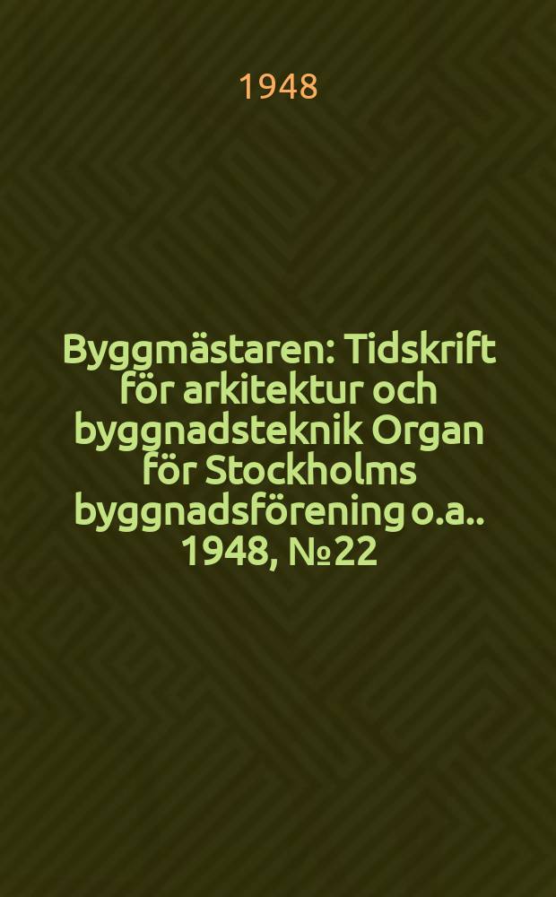 Byggmästaren : Tidskrift för arkitektur och byggnadsteknik Organ för Stockholms byggnadsförening [o.a.]. 1948, №22