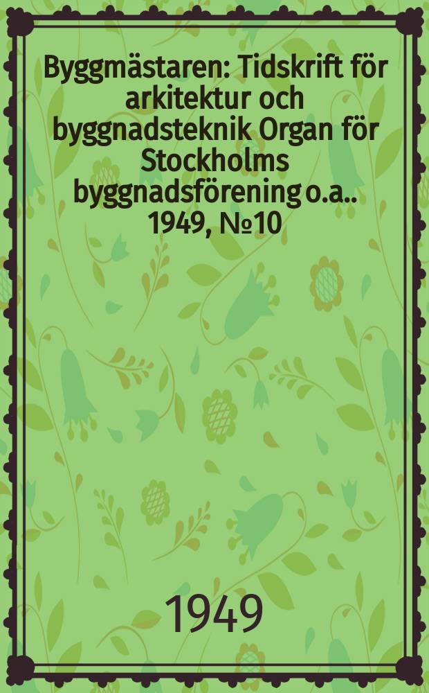 Byggmästaren : Tidskrift för arkitektur och byggnadsteknik Organ för Stockholms byggnadsförening [o.a.]. 1949, №10