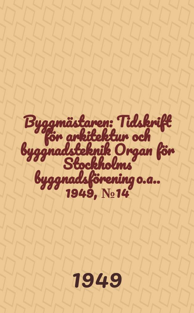 Byggmästaren : Tidskrift för arkitektur och byggnadsteknik Organ för Stockholms byggnadsförening [o.a.]. 1949, №14