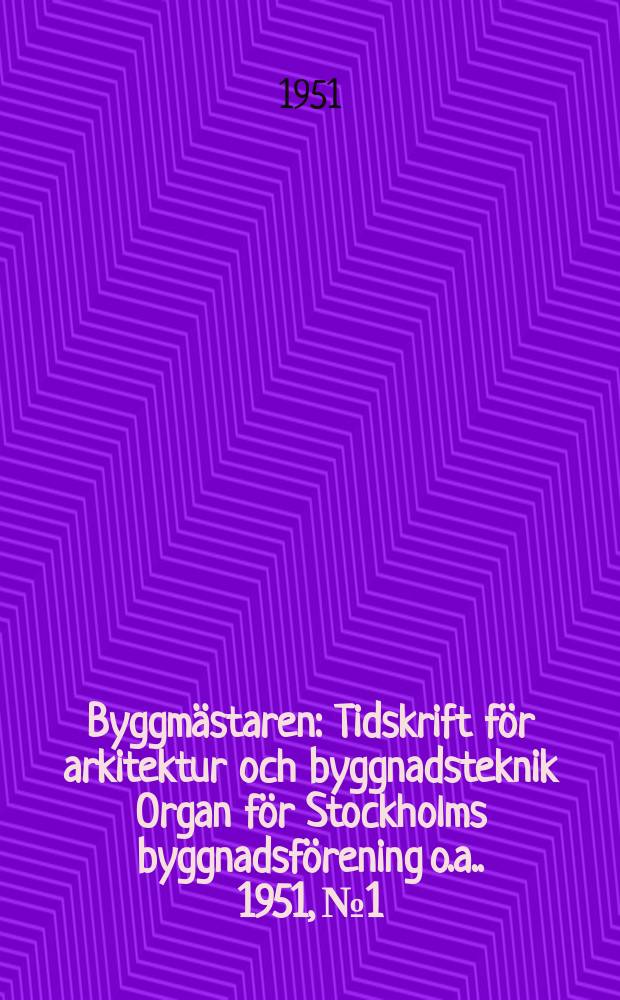 Byggmästaren : Tidskrift för arkitektur och byggnadsteknik Organ för Stockholms byggnadsförening [o.a.]. 1951, №1