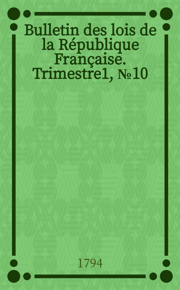 Bulletin des lois de la République Française. Trimestre1, №10