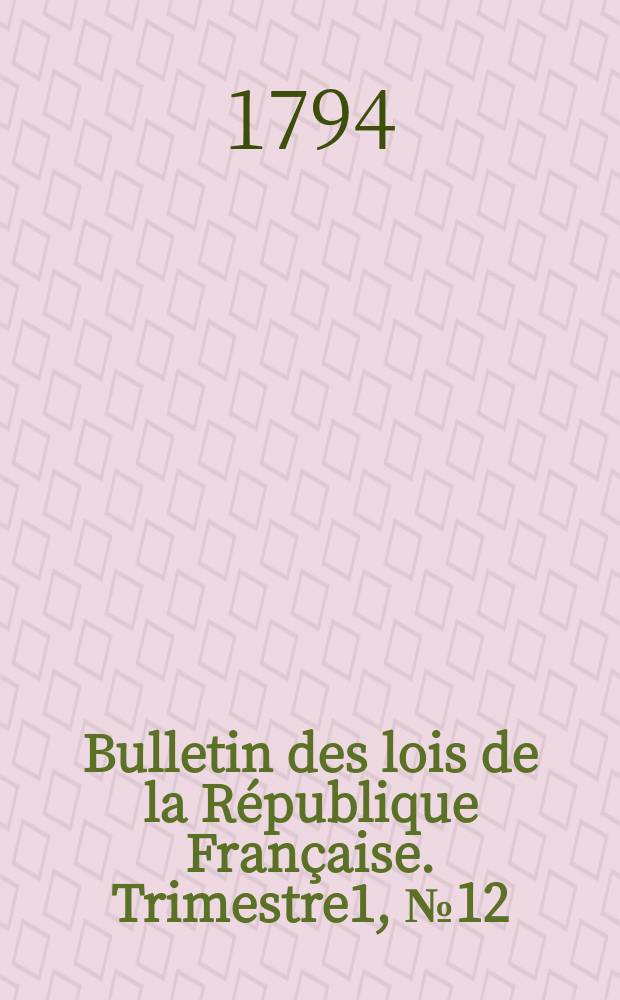 Bulletin des lois de la République Française. Trimestre1, №12