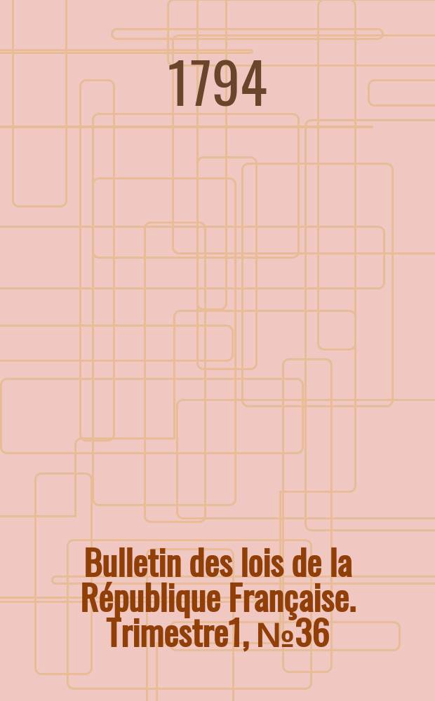 Bulletin des lois de la République Française. Trimestre1, №36