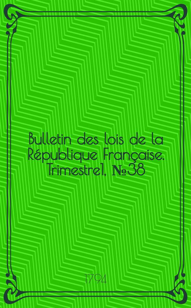 Bulletin des lois de la République Française. Trimestre1, №38