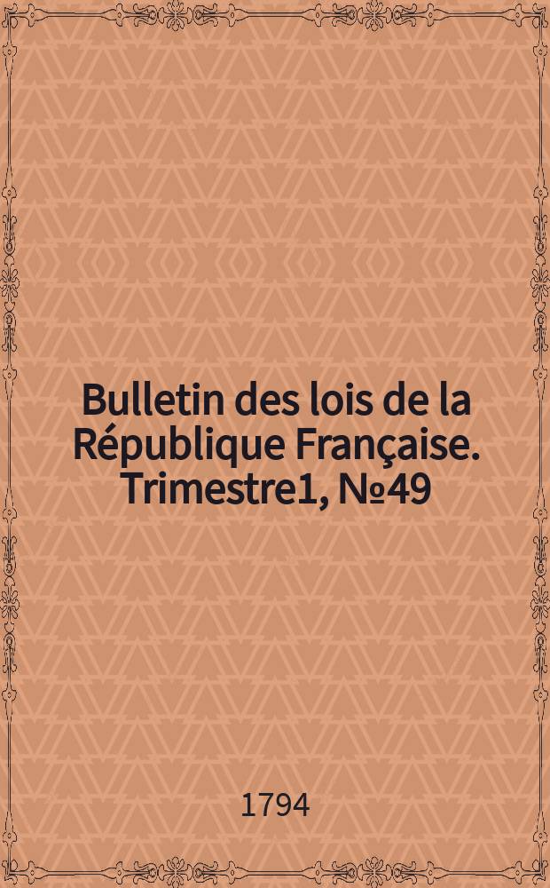 Bulletin des lois de la République Française. Trimestre1, №49