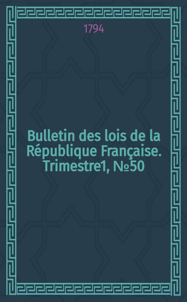 Bulletin des lois de la République Française. Trimestre1, №50