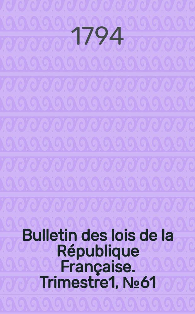 Bulletin des lois de la République Française. Trimestre1, №61