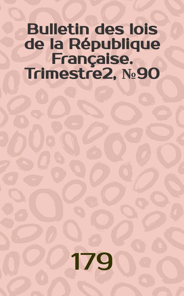 Bulletin des lois de la République Française. Trimestre2, №90