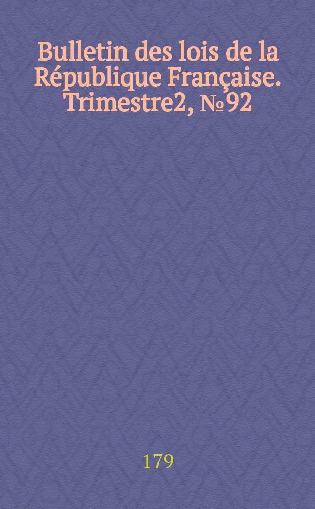 Bulletin des lois de la République Française. Trimestre2, №92