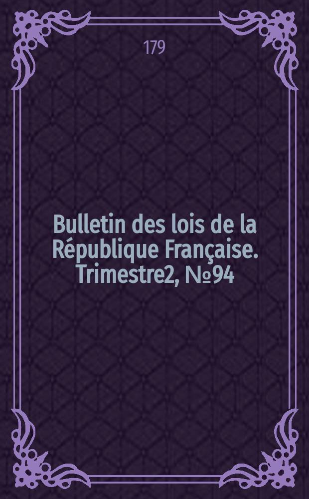 Bulletin des lois de la République Française. Trimestre2, №94