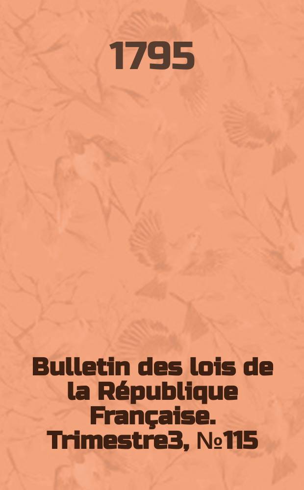 Bulletin des lois de la R&eacute;publique Fran&ccedil;aise. Trimestre3, №115