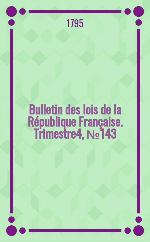 Bulletin des lois de la République Française. Trimestre4, №143