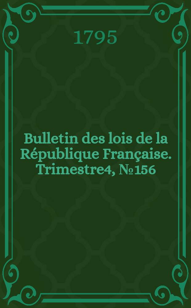 Bulletin des lois de la R&eacute;publique Fran&ccedil;aise. Trimestre4, №156