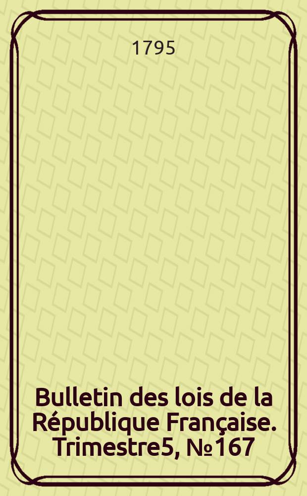Bulletin des lois de la République Française. Trimestre5, №167