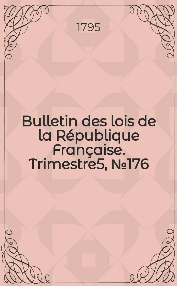 Bulletin des lois de la République Française. Trimestre5, №176