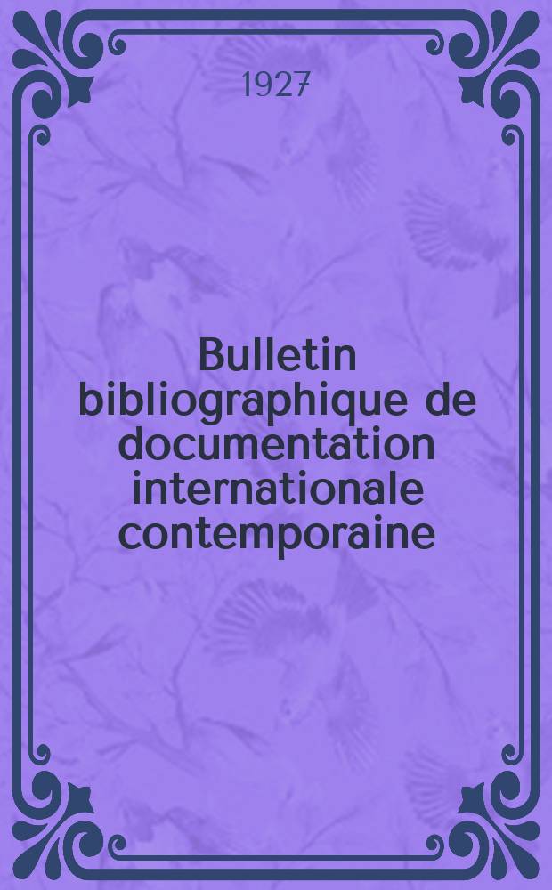 Bulletin bibliographique de documentation internationale contemporaine : Publié par l’office de Documentation internat. contemporaine et par l’Institut. international de coopération intellectuelle Bibliographical bulletin on international affairs. An.2 1927, №17