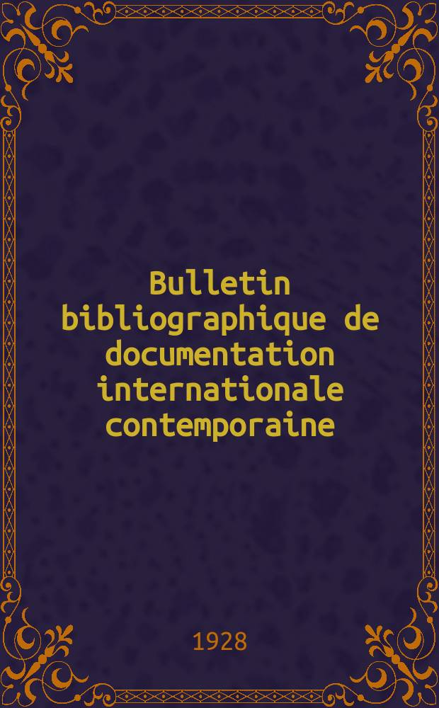 Bulletin bibliographique de documentation internationale contemporaine : Publié par l’office de Documentation internat. contemporaine et par l’Institut. international de coopération intellectuelle Bibliographical bulletin on international affairs. An.3 1928, №33