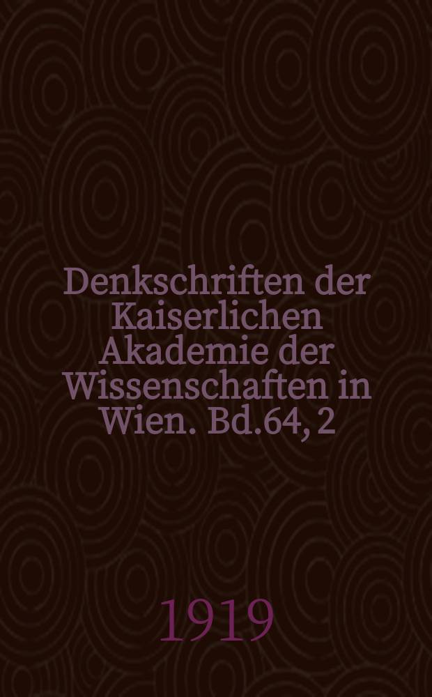 Denkschriften der Kaiserlichen Akademie der Wissenschaften in Wien. Bd.64, 2