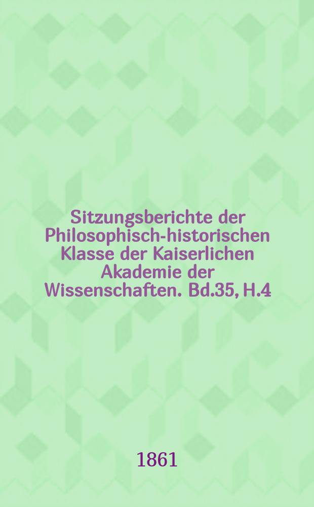 Sitzungsberichte der Philosophisch-historischen Klasse der Kaiserlichen Akademie der Wissenschaften. Bd.35, H.4