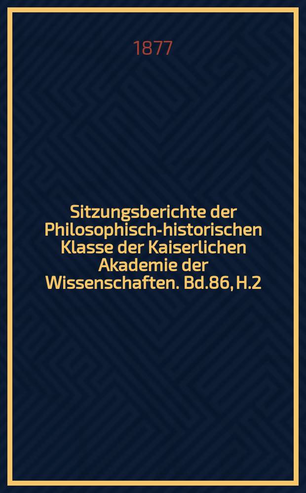 Sitzungsberichte der Philosophisch-historischen Klasse der Kaiserlichen Akademie der Wissenschaften. Bd.86, H.2