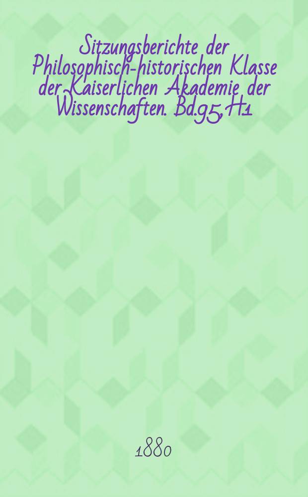 Sitzungsberichte der Philosophisch-historischen Klasse der Kaiserlichen Akademie der Wissenschaften. Bd.95, H.1