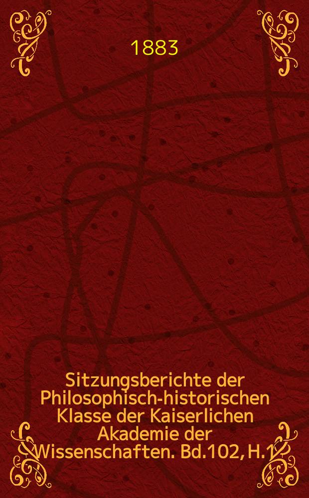 Sitzungsberichte der Philosophisch-historischen Klasse der Kaiserlichen Akademie der Wissenschaften. Bd.102, H.1