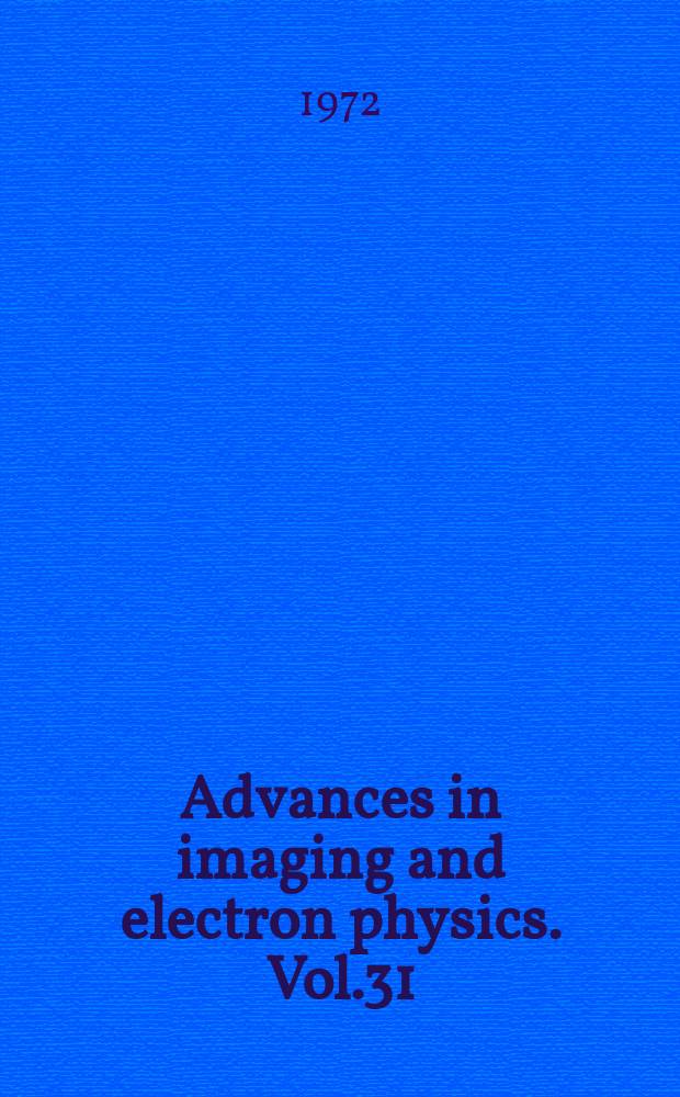 Advances in imaging and electron physics. Vol.31