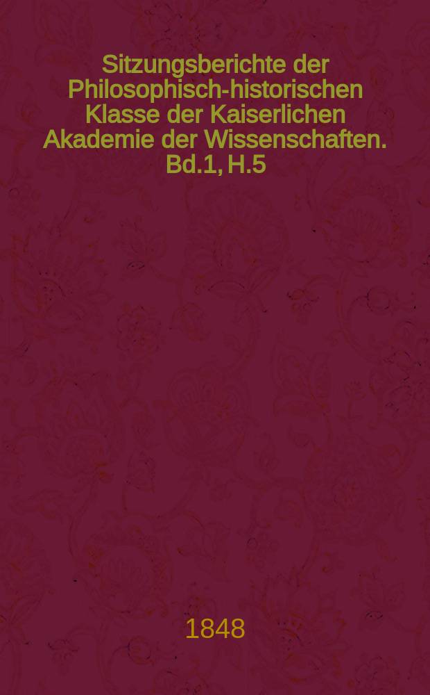 Sitzungsberichte der Philosophisch-historischen Klasse der Kaiserlichen Akademie der Wissenschaften. Bd.1, H.5
