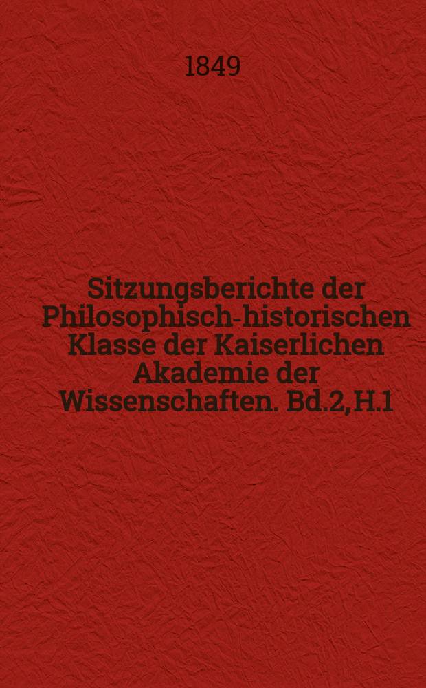 Sitzungsberichte der Philosophisch-historischen Klasse der Kaiserlichen Akademie der Wissenschaften. Bd.2, H.1