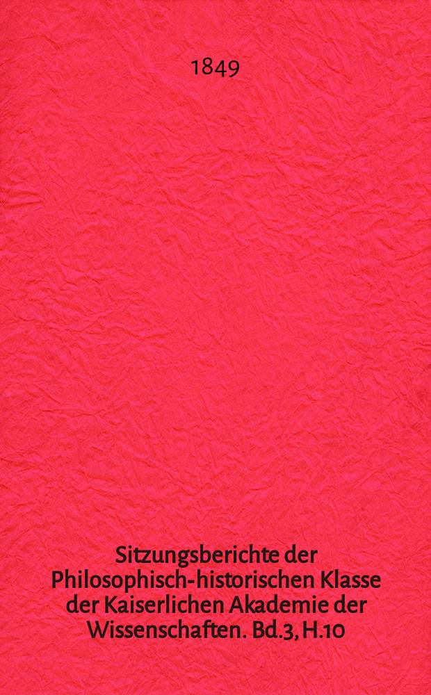 Sitzungsberichte der Philosophisch-historischen Klasse der Kaiserlichen Akademie der Wissenschaften. Bd.3, H.10