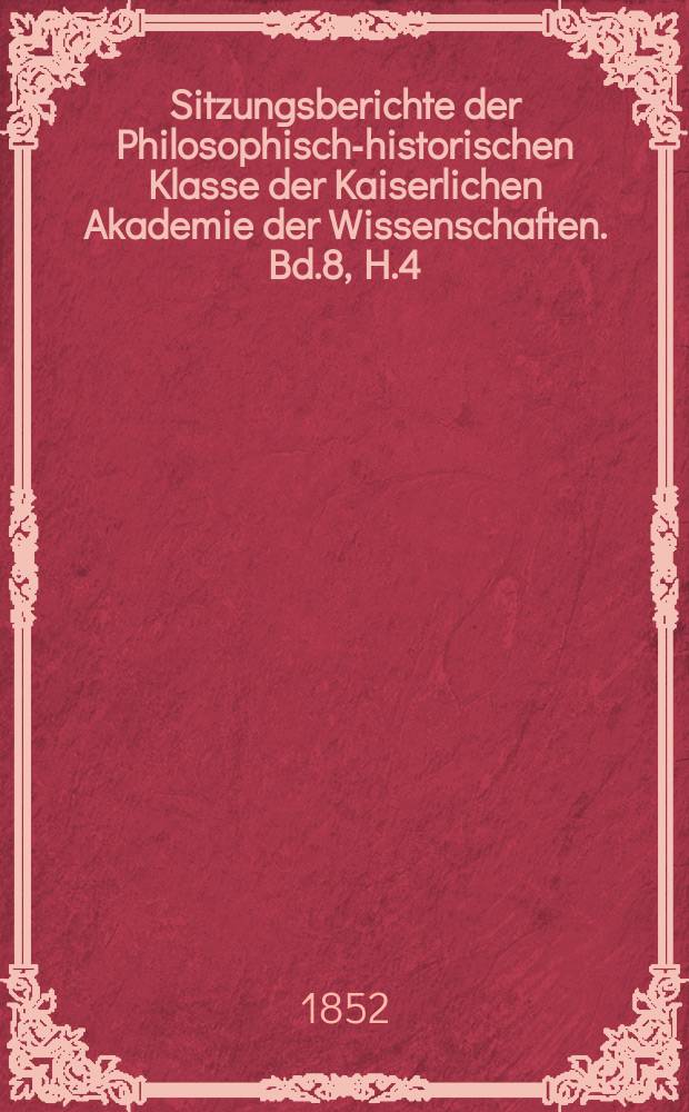 Sitzungsberichte der Philosophisch-historischen Klasse der Kaiserlichen Akademie der Wissenschaften. Bd.8, H.4