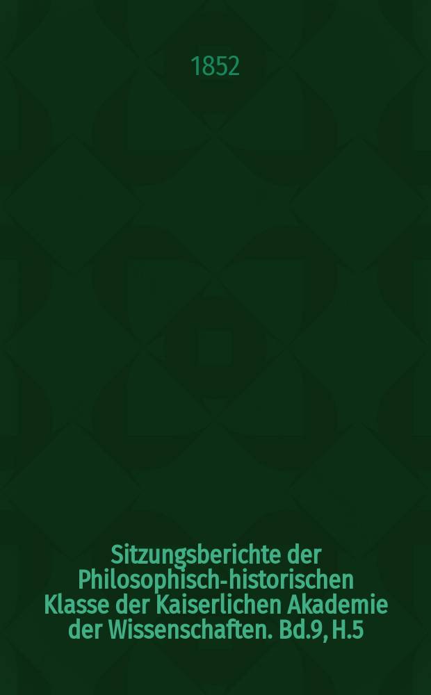 Sitzungsberichte der Philosophisch-historischen Klasse der Kaiserlichen Akademie der Wissenschaften. Bd.9, H.5